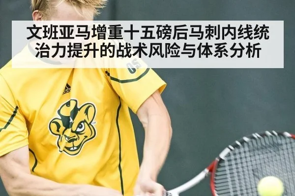 文班亚马增重十五磅后马刺内线统治力提升的战术风险与体系分析